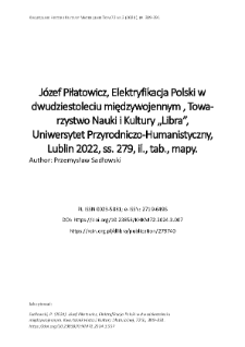 Józef Piłatowicz, Elektryfikacja Polski w dwudziestoleciu międzywojennym , Towa-rzystwo Nauki i Kultury „Libra”, Uniwersytet Przyrodniczo-Humanistyczny, Lublin 2022, ss. 279, il., tab., mapy.