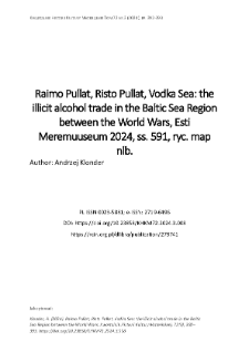 Raimo Pullat, Risto Pullat, Vodka Sea: the illicit alcohol trade in the Baltic Sea Region between the World Wars, Esti Meremuuseum 2024, ss. 591, ryc. map nlb.