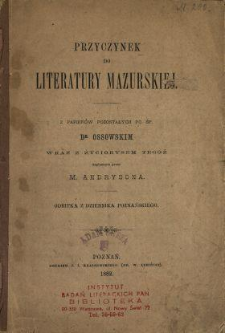 Przyczynek do literatury mazurskiej : z papierów pozostałych po śp. dr. Ossowskim : wraz z życiorysem tegoż