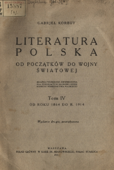 Literatura polska od początków do wojny światowej : książka podręczna informacyjna dla studjujących naukowo dzieje rozwoju piśmiennictwa polskiego. T. 4, Od roku 1864 do r. 1914 /