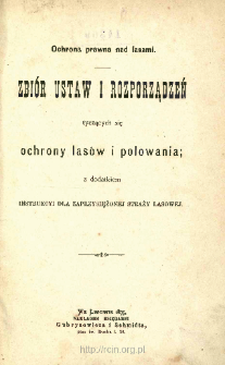 Zbiór ustaw i rozporządzeń tyczących się ochrony lasów i polowania : z dodatkiem Instrukcyi dla zaprzysiężonej straży lasowej : ochrona prawna nad lasami