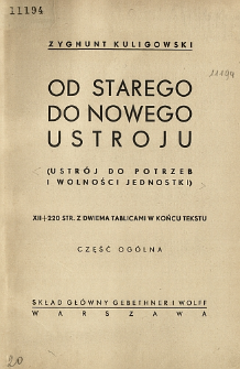 Od starego do nowego ustroju : (ustrój do potrzeb i wolności jednostki) : część ogólna