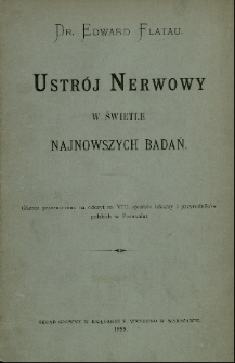 Ustrój nerwowy w świetle najnowszych badań : (rzecz przeznaczona na odczyt na VIII. zjeździe lekarzy i przyrodników polskich w Poznaniu)