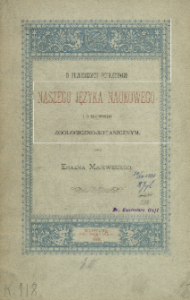 O pilniejszych potrzebach naszego języka naukowego i o słowniku zoologiczno-botanicznym : rzecz wypowiedziana na 30-m posiedzeniu Komisyi Przyrodniczéj dnia 22 kwietnia 1886 r. w Warsz. Tow. Ogrodniczém