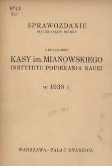 Sprawozdanie pięćdziesiąte siódme z działalności Kasy im. Mianowskiego Instytutu Popierania Nauki w 1938 r.