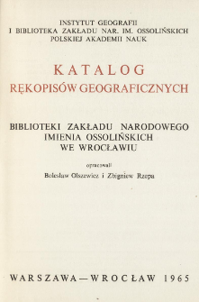 Katalog rękopisów geograficznych Biblioteki Zakładu Narodowego imienia Ossolińskich we Wrocławiu = Catalogue des manuscrits géographiques de la Bibliothèque de l'Institut National Ossoliński à Wrocław