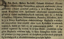 [Doniesienie o prenumeracie książki Davida Carla Bacha: Umrisse der besten Koepfe und Partien im Vatican nach Raphael Urbino] : [Inc.:] Jmć Pan Bach, Malarz Berliński, Członek Akademii Florenckiey y Elektorskiey Palatyńskiey pięknych wiadomości, ktory nie dawno z swych powrócił podróży [...] miał sposobność odryssować naypięknieysze głowy y części naysławnieyszych malowań [...] nieśmiertelnego Raphaëla [...] : [Expl.:] Dla wygody amatorow w Polszcze, antrepryza uprosiła sobie Księgarza Warszawskiego Fryderyka Pfaff, aby na to dzieło odbierał prenumeratę