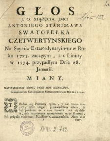 Głos J.O. Xiązęcia Jmci Antoniego Stanisława Swatopełka Czetwertynskiego Na Seymie Extraordynaryinym w Roku 1773. zaczętym, a z Limity w 1774, przypadłym Dnia 28. Januarii Miany