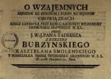 O Wzajemnych Sędziow Ku Stronom i Stron Ku Sędziom Obowiązkach : Rzecz Czyniona Przy Koncu Kadencyi Wilenskiey Trybunału Głownego W.X.L.