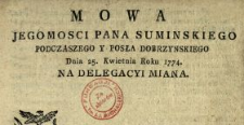 Mowa Jegomosci Pana Suminskiego Podczaszego Y Posła Dobrzynskiego Dnia 25. Kwietnia Roku 1774. Na Delegacyi Miana