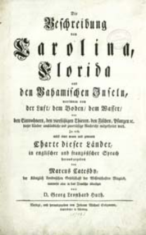 Die Beschreibung von Carolina, Florida und den Bahamischen Inseln worinnen von der Luft, dem Boden, dem Wasser von Einwohner, den viersüssigen Thieren, den Fischen, Flanzen etc. [...]