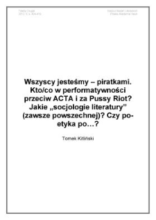 Wszyscy jesteśmy – piratkami. Kto/co w performatywności przeciw ACTA i za Pussy Riot? Jakie „socjologie literatury” (zawsze powszechnej)? Czy po-etyka po…?