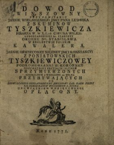 Dowod Winszowny Jasnie Wielmoznego Jmci Pana Ludwika Z Skuminow Tyszkiewicza Pisarza W. W.X.Lit., Ciwuna Wilen., Luboszanskiego &c. Starosty [...] I Jasnie Oswieconey Xięzney Jmci Konstancyi Z Poniatowskich Tyszkiewiczowey Podkomorzanki W. Koronney Dozywotniey Przyjazni Slubem Sprzymierzonych, Szczęsliwie z Warszawy do Wilna Przybywających