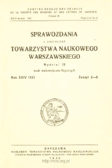 Sprawozdania z Posiedzeń Towarzystwa Naukowego Warszawskiego, Wydział 3, Nauk Matematyczno-Fizycznych. Rok XXIV 1931. Zeszyt 2-6