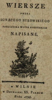 Wiersze / Przez Ignacego Bykowskiego Porucznika Woysk Rossyiskich Napisane