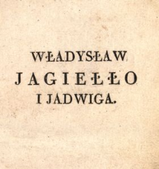 Władysław Jagiełło i Jadwiga, czyli Połączenie Litwy z Polską : romans historyczny. T. 2 /