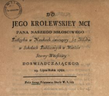 Do Jego Krolewskiey Mci Pana Naszego Miłosciwego Postępku w Naukach ćwiczącey się Młodzi w Szkołach Publicznych w Mieście Starey Warszawy Doswiadczaiącego 23. Lipca Roku 1781