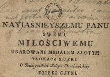 Nayiaśnieyszemu Panu Swemu Miłościwemu Udarowany Medalem Złotym Tłomacz Xiążki O Rzeczywistości Religii Chrześciańskiey Dzięki Czyni