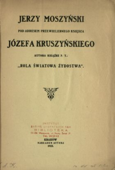 Jerzy Moszyński pod adresem Przewielebnego Księdza Józefa Kruszyńskiego, autora książki p. t.: "Rola światowa żydostwa"