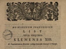 Do Biskupow Francuskich List Oyca Swiętego Klemensa XIII. O Prześladowaniu Jezuitow i całego Kościoła Swiętego w Francyi : [Expl.:] Dan w Rzymie dnia 9. Lipca Roku 1762