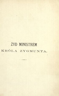 Żyd ministrem króla Zygmunta : szkic historyczny