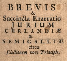 Brevis & Succincta Enarratio Jurium Curlandiæ & Semigalliæ circa Electionem novi Principis