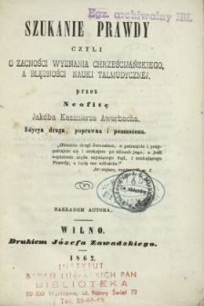 Szukanie prawdy czyli O zacności wyznania chrześcijańskiego, a błędności nauki talmudycznéj