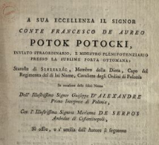 A Sua Eccellenza Il Signor Conte Francesco De Aureo Potok Potocki, Inviato Straordinario, E Ministro Plenipotenziario Presso La Sublime Porta Ottomana [...] In occasione delle felici Nozze Dell' Illustrissimo Signor Guiseppe D'Alexandre Primo Interprete di Polonia Con l'Illustrissima Signora Marianna De Serpos Ambedue di Constantinopoli, Si offre e s' umilia dall' Autore il seguente