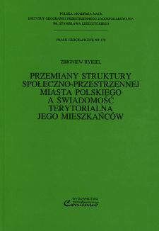 Przemiany struktury społeczno-przestrzennej miasta polskiego a świadomość terytorialna jego mieszkańców = Transformation of the socio-spatial structure of the Polish city versus the territorial consciousness of its inhabitants