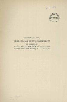 Czcigodnemu panu Prof. dr. Luborowi Niederlemu ku uczczeniu sześćdziesiątej rocznicy jego urodzin rocznik niniejszy poświęca - Redakcja