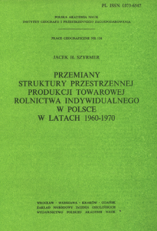 Przemiany struktury przestrzennej produkcji towarowej rolnictwa indywidualnego w Polsce w latach 1960-1970 = Izmenenija v territorial'noj strukture tovarnoj produkcii edinoličnych sel'skich chozjajstv v Pol'še v 1960-1970 = Changes in the spatial structure of the commercial output of individual farming in Poland in 1960-1970