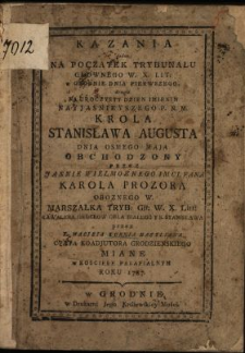 Kazania: jedne Na Początek Trybunału Głownego W.X. Lit. w Grodnie Dnia Pierwszego, drugie Na Uroczysty Dzien Imienin Nayjasnieyszego P.N.M. Krola Stanisława Augusta Dnia Osmego Maja Obchodzony Przez [...] Karola Prozora Oboznego W., Marszałka Tryb. Głł. W.X. Litt. [...]