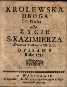Krolewska Droga Do Nieba albo Zycie S. Kazimierza Krolewica Polskiego y W.X.L. Opisane Roku 1752