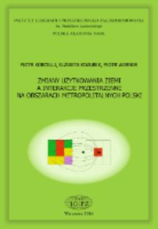 Zmiany użytkowania ziemi a interakcje przestrzenne na obszarach metropolitalnych Polski = Land use change and spatial interactions in Poland's metropolitan areas