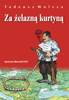 Za żelazną kurtyną : Europa Środkowo-Wschodnia, Związek Sowiecki i Józef Stalin w opiniach polskiej emigracji politycznej w Wielkiej Brytanii 1944/1945-1953