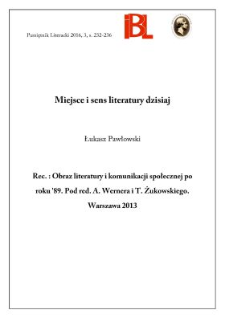 Miejsce i sens literatury dzisiaj. Rec.: Obraz literatury w komunikacji społecznej po roku '89. Red. Andrzej Werner, Tomasz Żukowski. Warszawa 2013