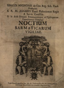 Ubaldi Mignonii de Cler. Reg. Sch. Piaru[m] Presbyteri [...] Noctium Sarmaticarum Vigiliae