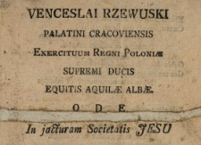 Venceslai Rzewuski Palatini Cracoviensis, Exercituum Regni Poloniæ Supremi Ducis, Equitis Aquilæ Albæ Ode In jacturam Societatis Jesu