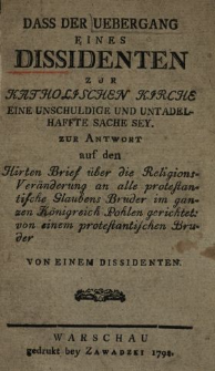 Dass Der Uebergang Eines Dissidenten Zur Katholischen Kirche Eine Unschuldige Und Untadelhaffte Sache Sey : zur Antwort auf den Hirten Brief über die Religions-Veränderung an alle protestantische Glaubens Brüder im ganzen Königreich Pohlen gerichtet von einem protestantischen Bruder