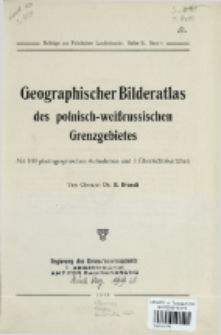 Geographischer Bilderatlas des polnisch-weißrussischen Grenzgebietes : mit 100 photographischen Aufnahmen und 1 Übersichtskärtchen