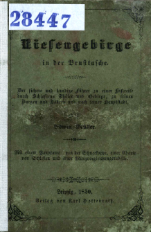 Das Riesengebirge in der Brusttasche : der sichere und kundige Führer zu einer Luftreise durch Schlesiens Gebirge und Thäler, zu seinen Burgen und Bädern und nach seiner Hauptstadt