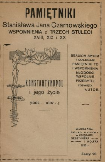 Pamiętniki Stanisława Jana Czarnowskiego : wspomnienia z trzech stuleci XVIII, XIX i XX. [T. 4], z. 20, Konstantynopol i jego życie (1886-1887 r.).