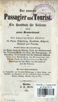 Der neueste Passagier und Tourist : ein Handbuch für Reisende durch ganz Deutschland und die angrenzenden Länder bis Paris, Petesburg, Stockholm, Belgrad, Mailand und Venedig : nebst einer Beschreibung der Reisen durch die Schweiz [...].