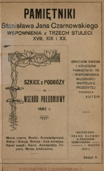 Pamiętniki Stanisława Jana Czarnowskiego : wspomnienia z trzech stuleci XVIII, XIX i XX. [T. 2], z. 11, Szkice z podróży na wschód południowy 1882 r.: Morze Czarne, Bosfor, Konstantynopol, Ateny i Grecja, Smlrna i Azja mniejsza, Kanał Suezki, Kairo, Aleksandrja, Tripolis, Morze Śródziemne.