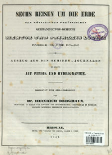 Sechs Reisen um die Erde der königlichen preüssischen Seehandlungs-Schiffe Mentor und Prinzess Louise innerhalb der Jahre 1822-1842 : Auszug aus den Schiffs-Journalen in Bezug auf Physik und Hydrographie