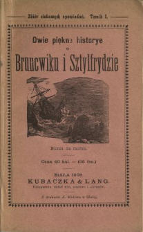 Dwie bardzo piękne historye o księciu Bruncwiku i księciu Sztylfrydzie ojcu jego : (opowiedziane według wydania czeskiego).