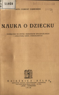 Nauka o dziecku : podręcznik do użytku seminarjów nauczycielskich i nauczycieli szkół powszechnych : dostosowany do programu nauki w państwowych seminarjach nauczycielskich