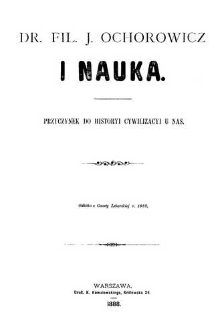 Dr. fil. J. Ochorowicz i nauka : przyczynek do historyi cywilizacyi u nas