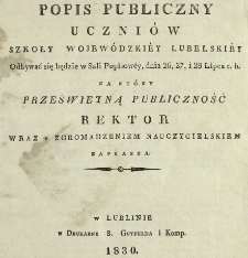 Popis publiczny uczniów Szkoły Wojewodzkiéy Lubelskiéy odbywać się będzie w sali popisowéy dnia 26, 27 i 28 lipca r. b., na który prześwietną publiczność rektor wraz z zgromadzeniem nauczycielskiem zaprasza