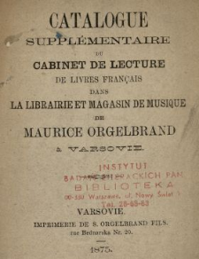 Catalogue supplèmentaire du Cabinet de Lecture de livres franc̨ais dans la Librairie et Mgasin de Musique de Maurice Orgelbrand à Varsovie